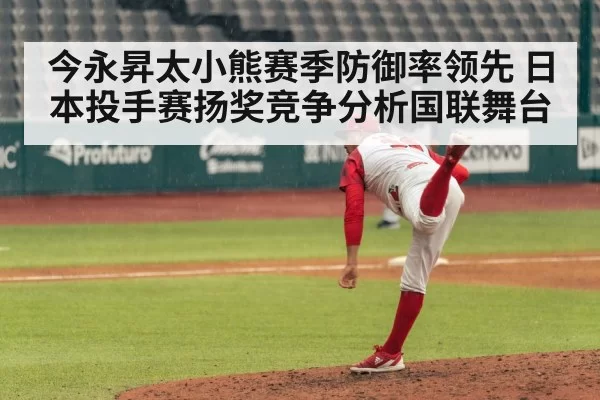 今永昇太小熊赛季防御率领先 日本投手赛扬奖竞争分析国联舞台